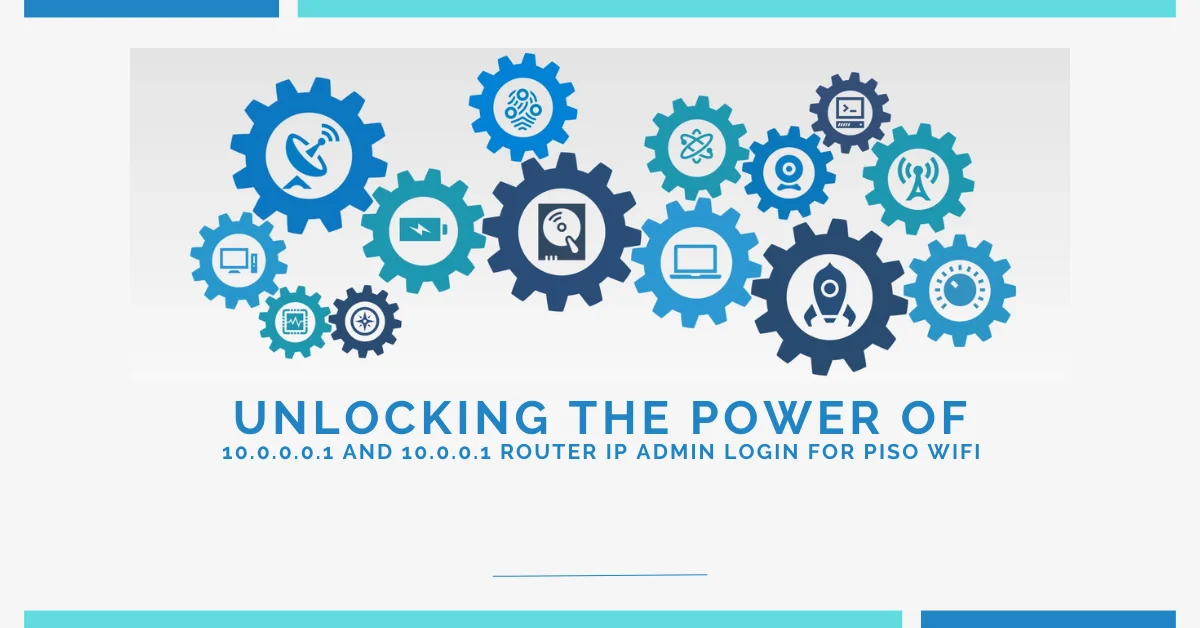 Unlocking the Power of 10.0.0.0.1 and 10.0.0.1 Router IP Admin Login for Piso WiFi